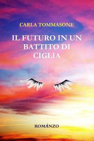 Cover for Carla Tommasone · Il Futuro in Un Battito Di Ciglia (Paperback Book) [Italian edition] (2014)