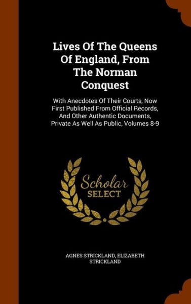 Lives of the Queens of England, from the Norman Conquest - Agnes Strickland - Books - Arkose Press - 9781344704977 - October 16, 2015