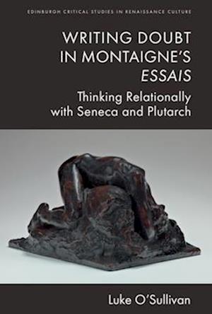 Cover for Luke O'Sullivan · Writing Doubt in Montaigne's Essais: Thinking Relationally with Seneca and Plutarch - Edinburgh Critical Studies in Renaissance Culture (Paperback Book) (2026)