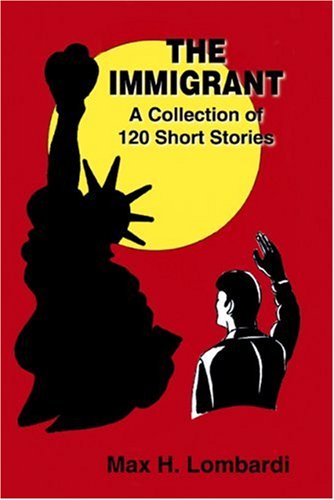 Cover for Max H. Lombardi · The Immigrant: a Collection of 120 Short Stories (Paperback Book) (2009)