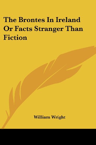 The Brontes in Ireland or Facts Stranger Than Fiction - William Wright - Books - Kessinger Publishing, LLC - 9781428615977 - May 26, 2006