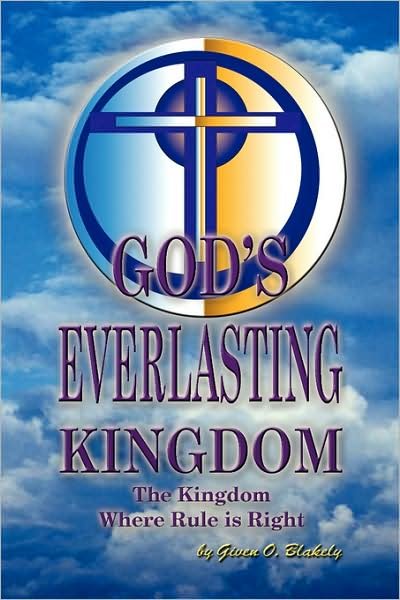 Cover for Given O. Blakely · God's Everlasting Kingdom: the Kingdom Where Rule is Right (Paperback Bog) (2008)
