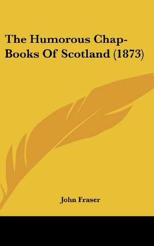 The Humorous Chap-books of Scotland (1873) - John Fraser - Książki - Kessinger Publishing, LLC - 9781436506977 - 2 czerwca 2008