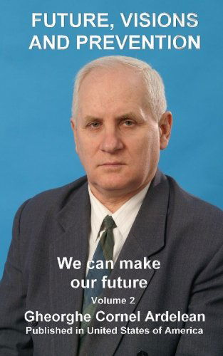 Future, Visions and Prevention: We Can Make Our Future - Gheorghe Cornel Ardelean - Books - CreateSpace Independent Publishing Platf - 9781452809977 - April 17, 2010