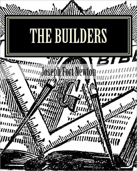 The Builders: a Story and Study of Masonry - Joseph Fort Newton - Livros - CreateSpace Independent Publishing Platf - 9781456591977 - 3 de fevereiro de 2011