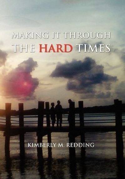 Kimberly M Redding · Making It Through the Hard Times (Hardcover Book) (2010)