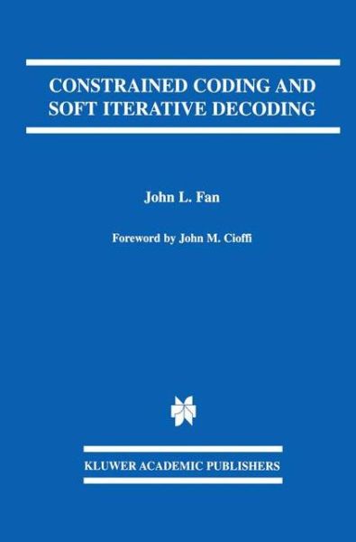 Constrained Coding and Soft Iterative Decoding - The Springer International Series in Engineering and Computer Science - John L. Fan - Books - Springer-Verlag New York Inc. - 9781461355977 - October 12, 2012