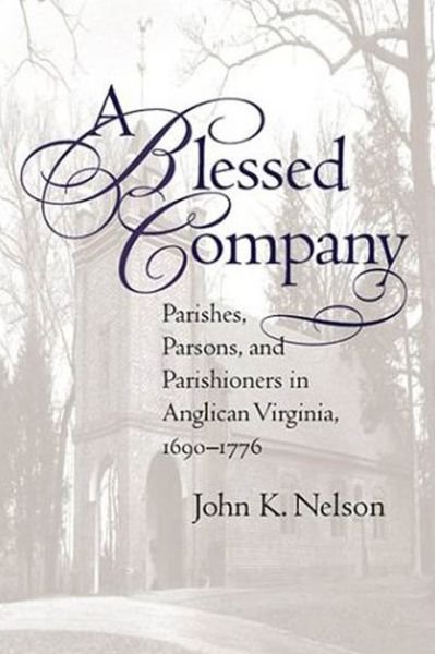 Cover for John K. Nelson · A Blessed Company: Parishes, Parsons, and Parishioners in Anglican Virginia, 1690-1776 (Paperback Book) [New edition] (2014)