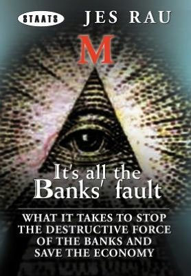 Cover for Jes Rau · It's All the Banks' Fault: What It Takes to Stop the Destructive Force of the Banks and Save the Economy (Hardcover bog) (2012)