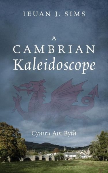 Cover for Ieuan J Sims · A Cambrian Kaleidoscope: Cymru Am Byth (Paperback Book) (2016)