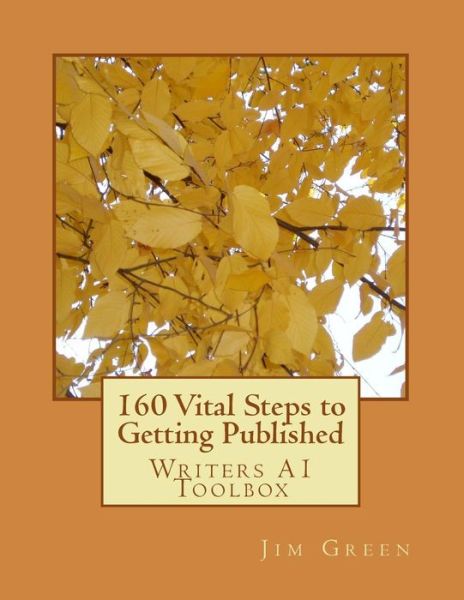 160 Vital Steps to Getting Published: Writers A1 Toolbox - Jim Green - Livros - Createspace - 9781479387977 - 25 de setembro de 2012