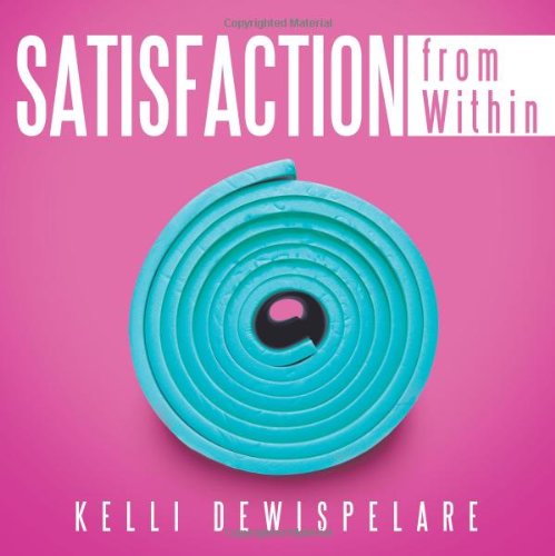 Satisfaction from Within - Kelli Dewispelare - Books - ArchwayPublishing - 9781480800977 - June 5, 2013