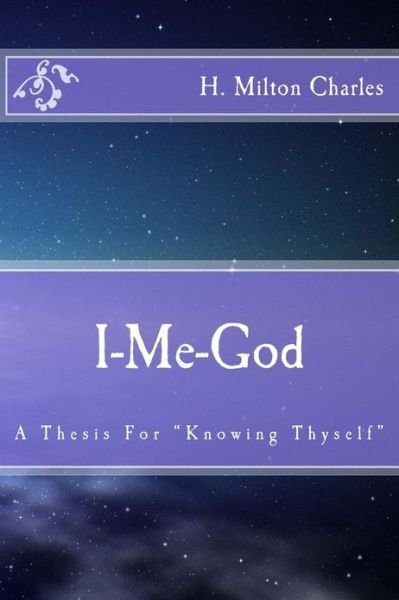 Cover for H Milton Charles · I-me-god: a Thesis for Knowing Thyself (Paperback Bog) (2013)
