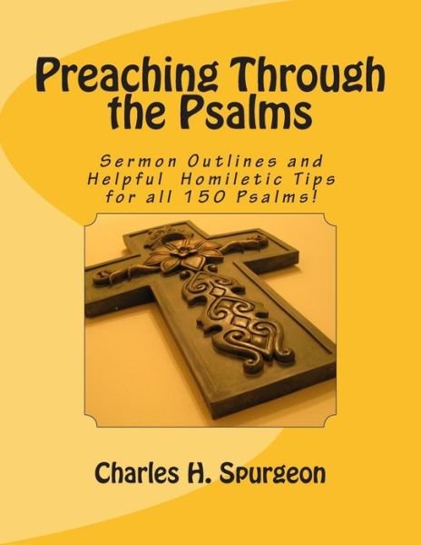 Cover for Charles H Spurgeon · Preaching Through the Psalms: Sermon Outlines and Helpful Homiletic Tips for All 150 Psalms! (Paperback Book) (2013)