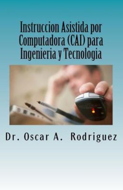 Cover for Oscar A Rodriguez · Instruccion Asistida por Computadora (CAI) para Ingenieria y Tecnologia (Paperback Book) (2016)