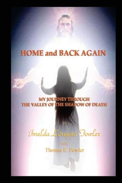 Home and Back Again: My Journey Through the Valley of the Shadow of Death - Imelda Lorayna Fowler - Kirjat - Createspace - 9781490445977 - sunnuntai 16. kesäkuuta 2013