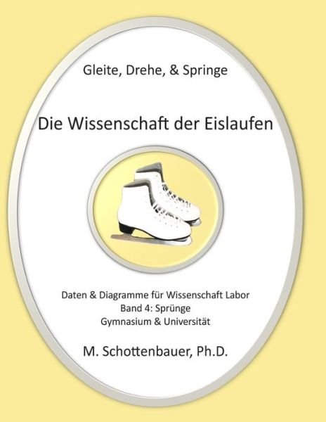 Cover for M Schottenbauer · Gleite, Drehe, &amp; Springe: Die Wissenschaft Der Eislaufen: Band 4: Daten &amp; Diagramme Fur Wissenschaft Labor: Sprunge (Paperback Book) (2014)