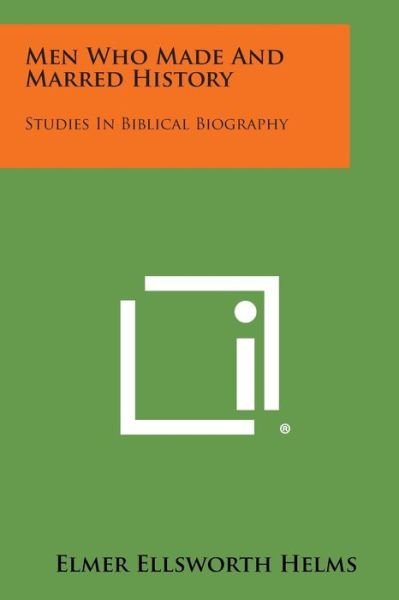 Cover for Elmer Ellsworth Helms · Men Who Made and Marred History: Studies in Biblical Biography (Paperback Book) (2013)