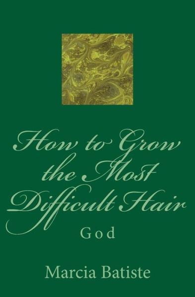 How to Grow the Most Difficult Hair: God - Marcia Batiste Smith Wilson - Livros - Createspace - 9781497488977 - 28 de março de 2014