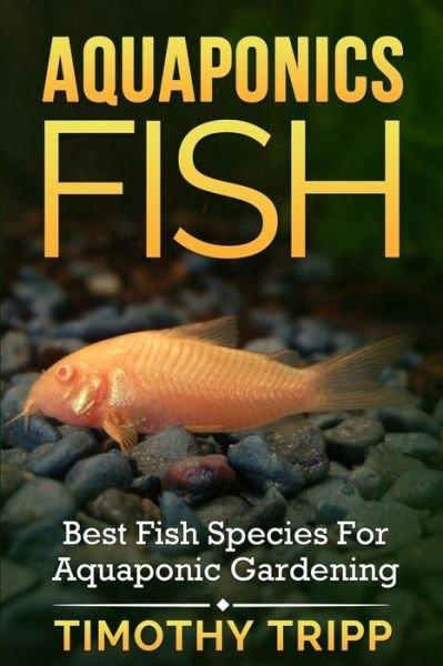 Cover for Timothy Tripp · Aquaponics Fish: Best Fish Species for Aquaponic Gardening (Paperback Book) (2014)