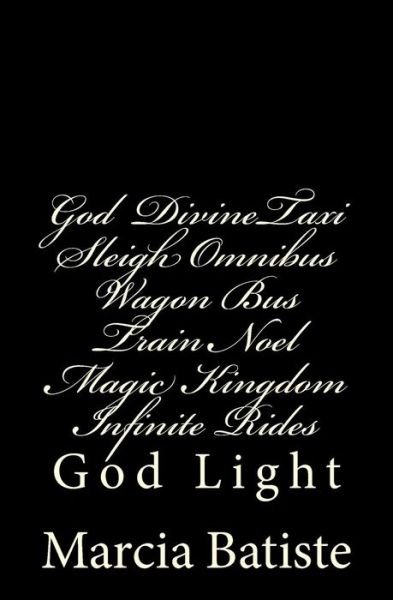 Cover for Marcia Batiste Smith Wilson · God Taxi Sleigh Omnibus Wagon Bus Train Noel Magic Kingdom Infinite Rides: God Light (Paperback Book) (2014)