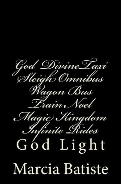 God Taxi Sleigh Omnibus Wagon Bus Train Noel Magic Kingdom Infinite Rides: God Light - Marcia Batiste Smith Wilson - Books - Createspace - 9781500872977 - August 19, 2014