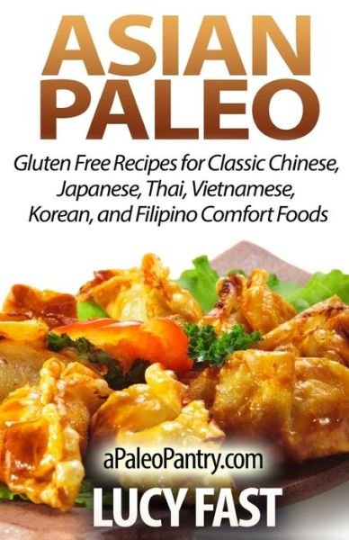 Cover for Lucy Fast · Asian Paleo: Gluten Free Recipes for Classic Chinese, Japanese, Thai, Vietnamese, Korean, and Filipino Comfort Foods (Paperback Bog) (2014)