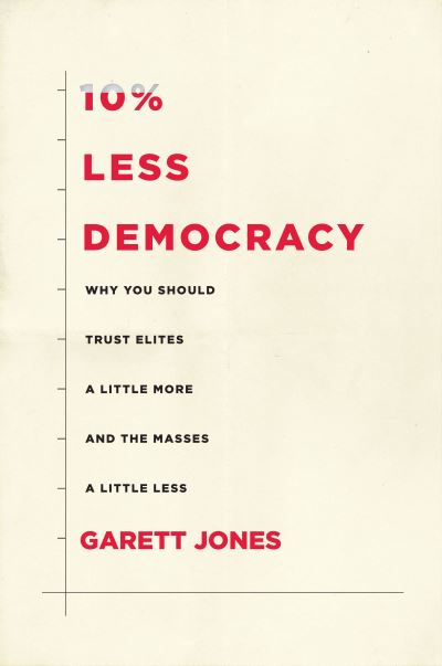 Cover for Garett Jones · 10% Less Democracy: Why You Should Trust Elites a Little More and the Masses a Little Less (Paperback Book) (2021)