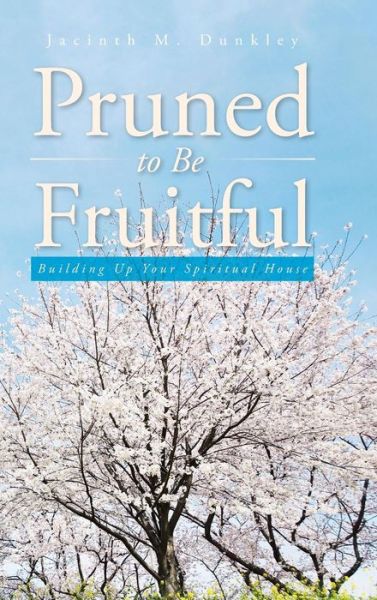 Cover for Jacinth M Dunkley · Pruned to Be Fruitful: Building Up Your Spiritual House (Hardcover Book) (2015)