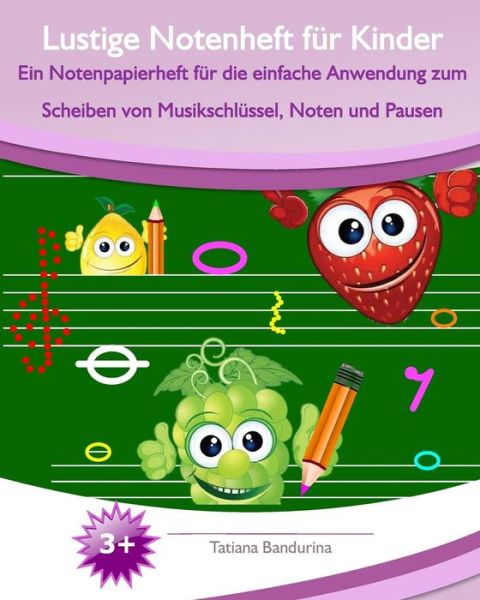 Lustige Notenheft Fur Kinder: Ein Notenpapierheft Fur Die Einfache Anwendung Zum Scheiben Von Musikschlussel, Noten Und Pausen - Tatiana Bandurina - Böcker - Createspace - 9781514211977 - 4 juni 2015