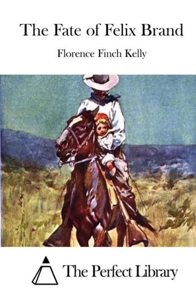 The Fate of Felix Brand - Florence Finch Kelly - Books - Createspace - 9781514279977 - June 8, 2015