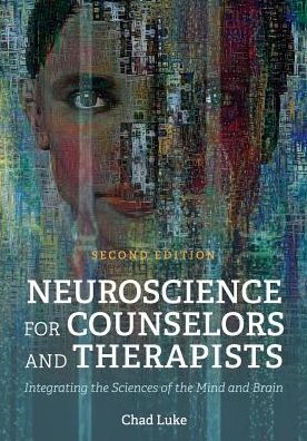 Neuroscience for Counselors and Therapists: Integrating the Sciences of the Mind and Brain - Chad Luke - Books - Cognella, Inc - 9781516530977 - June 6, 2019