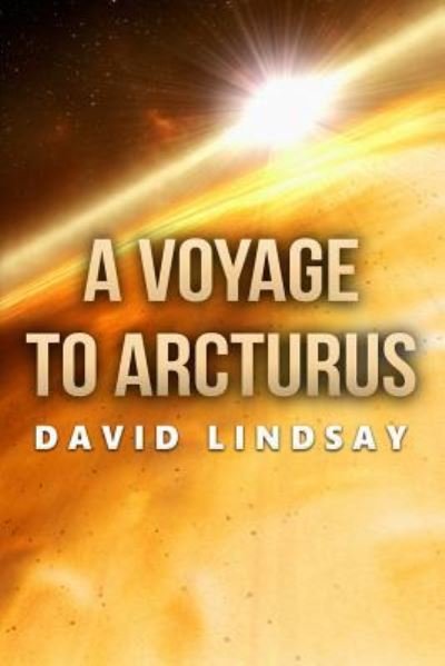 A Voyage to Arcturus - David Lindsay - Books - Createspace Independent Publishing Platf - 9781530035977 - February 14, 2016