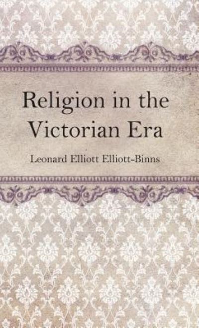Cover for Leonard Elliott Elliott-Binns · Religion in the Victorian Era (Hardcover Book) (2019)