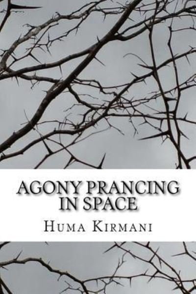 Cover for Huma Kirmani · Agony Prancing in Space : Roses and Thorns (Taschenbuch) (2016)
