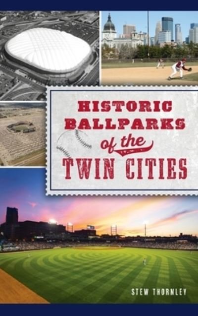 Historic Ballparks of the Twin Cities - Stew Thornley - Books - Arcadia Publishing - 9781540245977 - February 15, 2021