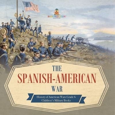 Cover for Baby Professor · The Spanish-American War History of American Wars Grade 6 Children's Military Books (Paperback Book) (2021)