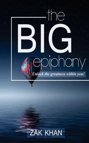The Big Epiphany - Zak Khan - Livros - Createspace Independent Publishing Platf - 9781543132977 - 14 de fevereiro de 2017