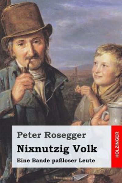 Nixnutzig Volk - Peter Rosegger - Books - Createspace Independent Publishing Platf - 9781544726977 - March 16, 2017