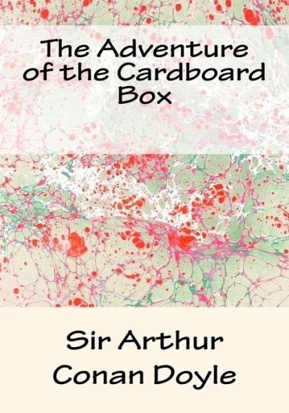 The Adventure of the Cardboard Box - Sir Arthur Conan Doyle - Bücher - Createspace Independent Publishing Platf - 9781547288977 - 11. Juni 2017
