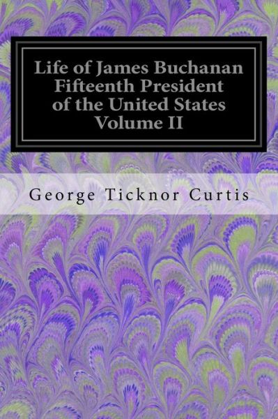 Cover for George Ticknor Curtis · Life of James Buchanan Fifteenth President of the United States Volume II (Paperback Book) (2017)