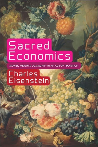 Cover for Charles Eisenstein · Sacred Economics: Money, Gift and Society in the Age of Transition (Paperback Book) (2011)