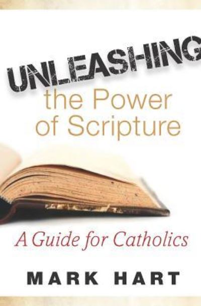 Cover for Mark Hart · Unleashing the Power of Scripture : A Guide for Catholics (Paperback Book) (2017)