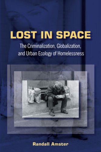 Cover for Randall Amster · Lost in Space: The Criminalization, Globalization and Urban Ecology of Homelessness (Paperback Book) (2008)