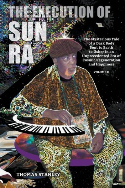 Cover for Thomas Stanley · The Execution of Sun Ra: The Mysterious Tale of a Dark Body Sent to Earth to Usher in an Unprecedented Era of Cosmic Regeneration and Happiness (Volume II) (Paperback Book) (2014)