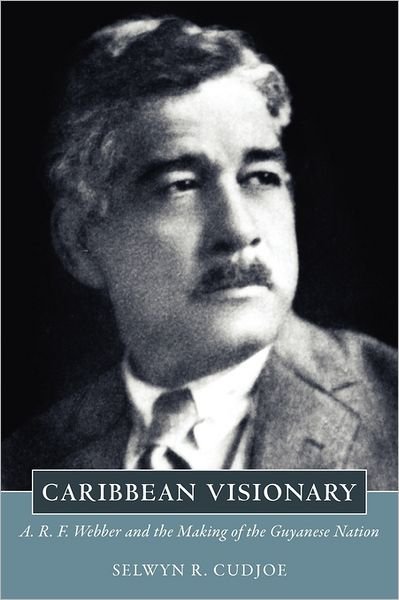Cover for Selwyn R. Cudjoe · Caribbean Visionary: A. R. F. Webber and the Making of the Guyanese Nation (Caribbean Studies) (Paperback Bog) (2011)
