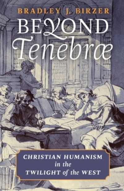 Beyond Tenebrae - Bradley J. Birzer - Books - Angelico Press - 9781621384977 - November 25, 2019