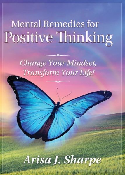 Cover for Arisa J Sharpe · Mental Remedies for Positive Thinking: Change Your Mindset, Transform Your Life! (Paperback Bog) (2017)