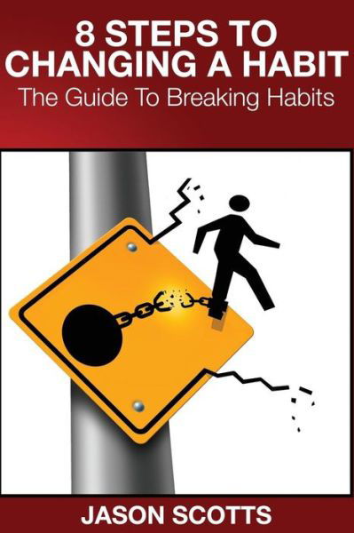 Cover for Jason Scotts · 8 Steps to Changing a Habit: The Guide to Breaking Habits (Pocketbok) (2014)