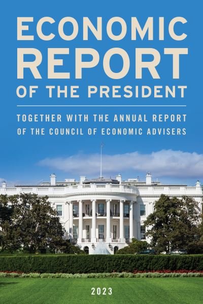Economic Report of the President, March 2023: Together with the Annual Report of the Council of Economic Advisers - Executive Office of the President - Books - Rowman & Littlefield - 9781636713977 - July 31, 2023